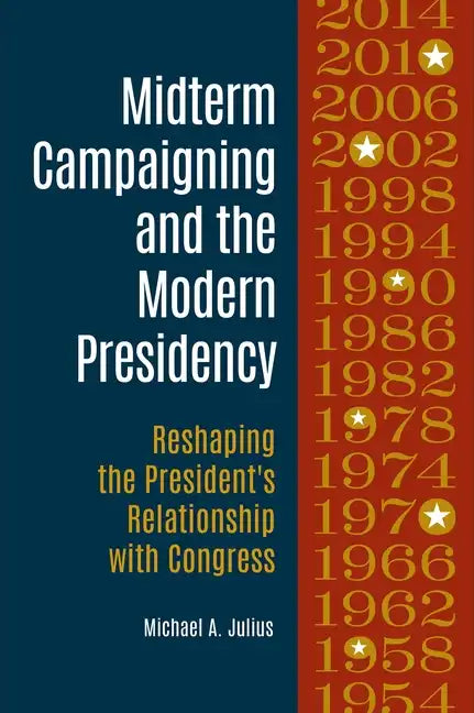 Midterm Campaigning and the Modern Presidency: Reshaping the President's Relationship with Congress - Hardcover