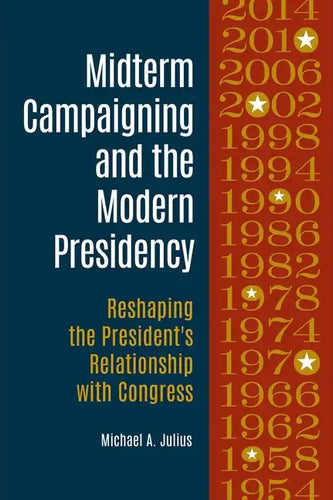 Midterm Campaigning and the Modern Presidency: Reshaping the President's Relationship with Congress - Hardcover