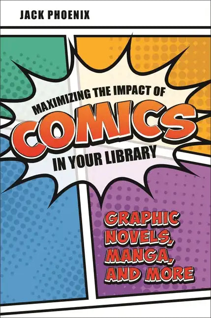 Maximizing the Impact of Comics in Your Library: Graphic Novels, Manga, and More - Paperback