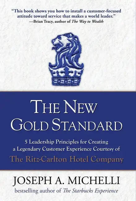 The New Gold Standard: 5 Leadership Principles for Creating a Legendary Customer Experience Courtesy of the Ritz-Carlton Hotel Company - Hardcover