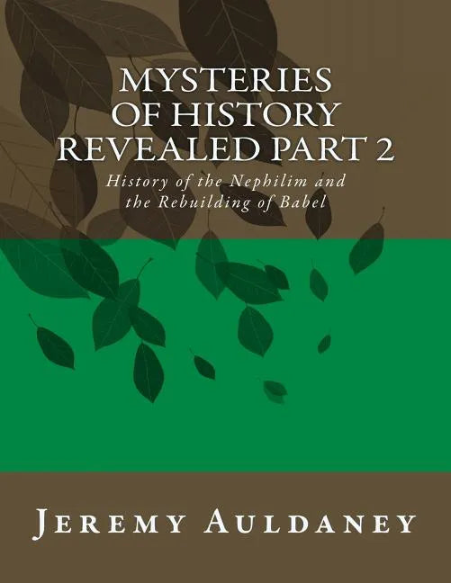 Mysteries of History Revealed Part 2: History of the Nephilim and the Rebuilding of Babel - Paperback