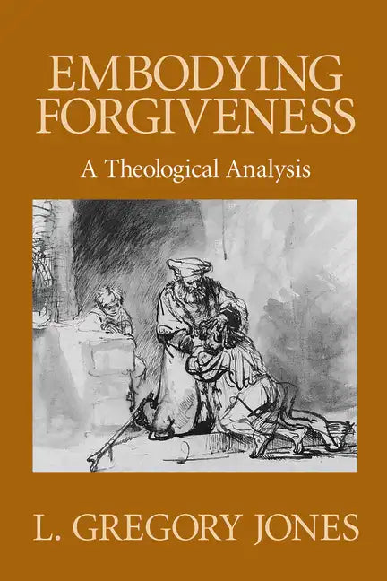 Embodying Forgiveness: A Theological Analysis - Paperback