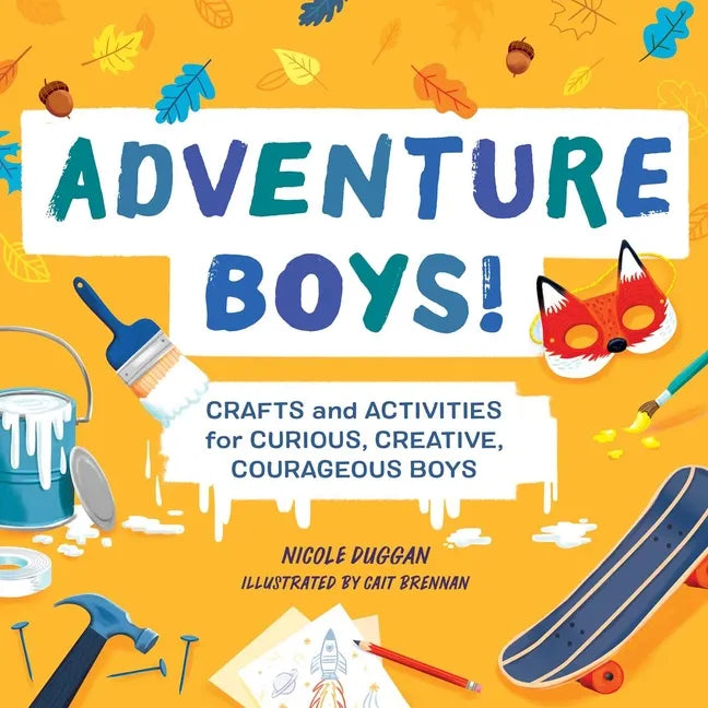 Adventure Boys!: Crafts and Activities for Curious, Creative, Courageous Boys - Paperback
