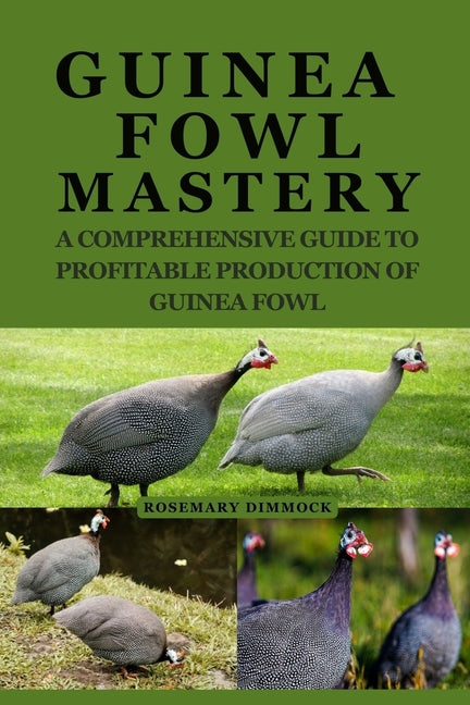 Guinea Fowl Mastery: A Comprehensive Guide to Profitable Production of Guinea Fowl - Paperback