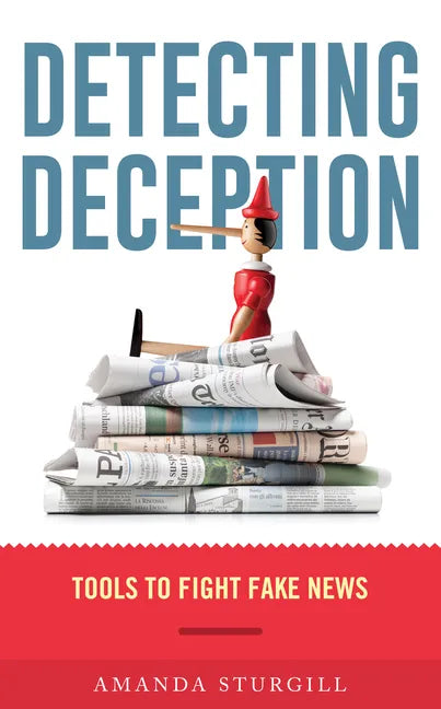 Detecting Deception: Tools to Fight Fake News - Hardcover