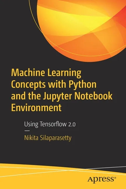 Machine Learning Concepts with Python and the Jupyter Notebook Environment: Using Tensorflow 2.0 - Paperback