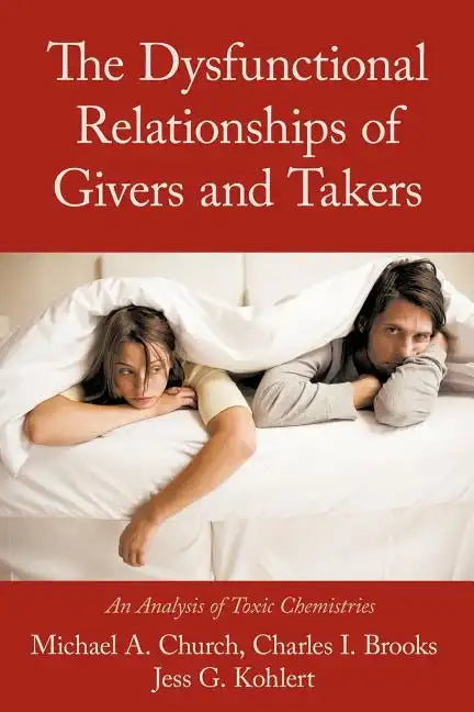The Dysfunctional Relationships of Givers and Takers: An Analysis of Toxic Chemistries - Paperback