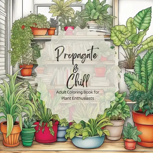 Propagate & Chill: Adult Coloring Book for Plant Enthusiasts - Paperback
