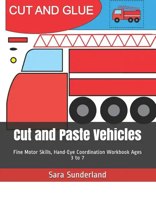 Cut and Paste Vehicles: Fine Motor Skills, Hand-Eye Coordination Workbook Ages 3 to 7 - Paperback