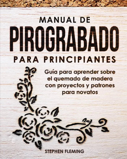 Manual de pirograbado para principiantes: Guía para aprender sobre el quemado de madera con proyectos y patrones para novatos - Paperback