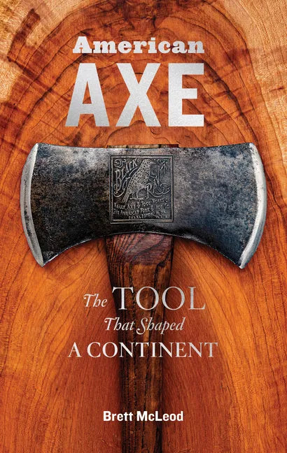 American Axe: The Tool That Shaped a Continent - Hardcover