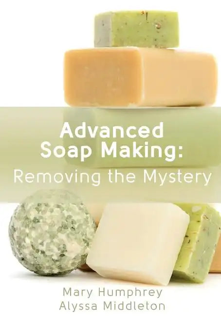 Advanced Soap Making: Removing the Mystery - Paperback