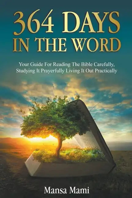364 Days in the Word: Your Guide For Reading The Bible Carefully, Studying It Prayerfully Living It Out Practically - Paperback