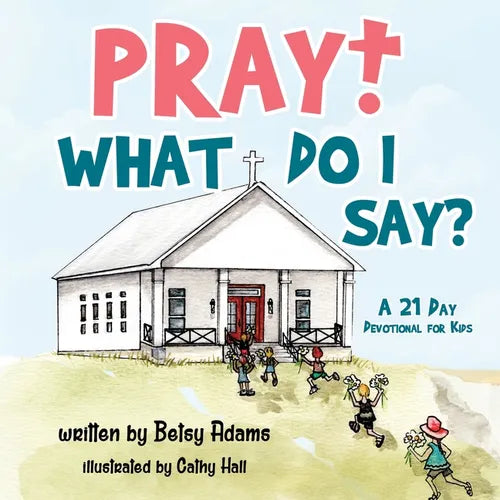 Pray! What Do I Say?: A 21 Day Devotional for Kids - Paperback