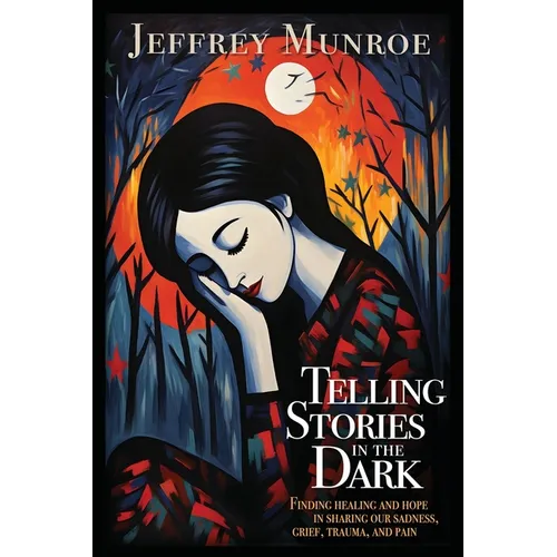 Telling Stories in the Dark: Finding healing and hope in sharing our sadness, grief, trauma, and pain - Paperback
