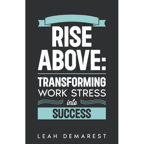 Rise Above: Transforming Work Stress Into Success - Paperback