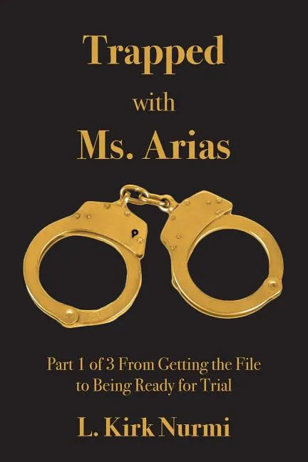 Trapped with Ms. Arias: Part 1 of 3 From Getting the File to Being Ready for Trial - Paperback