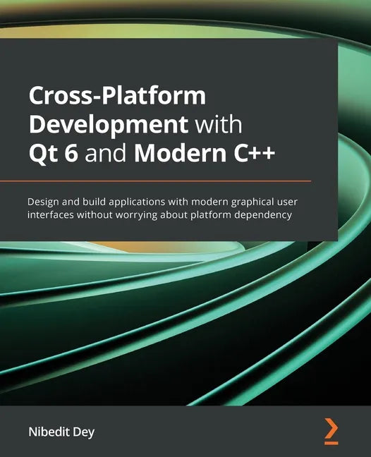Cross-Platform Development with Qt 6 and Modern C++: Design and build applications with modern graphical user interfaces without worrying about platfo - Paperback