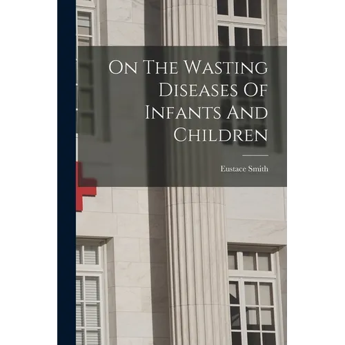 On The Wasting Diseases Of Infants And Children - Paperback