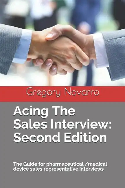 Acing the Sales Interview: Second Edition: The Guide for Pharmaceutical /Medical Device Sales Representative Interviews - Paperback