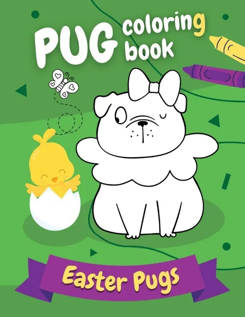 Pug Coloring Book Easter Pugs: Perfect gift for kids and adults, boys and girls - everyone, who loves cute and funny dogs! - Paperback