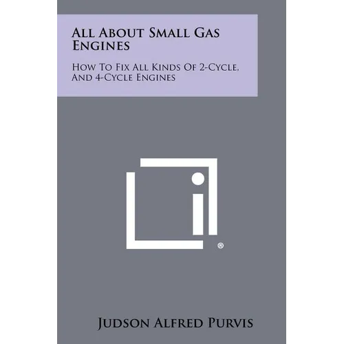All About Small Gas Engines: How To Fix All Kinds Of 2-Cycle, And 4-Cycle Engines - Paperback