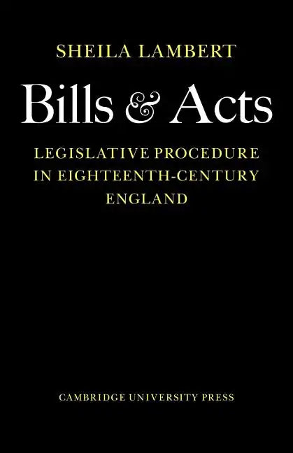 Bills and Acts: Legislative Procedure in Eighteenth-Century England - Paperback