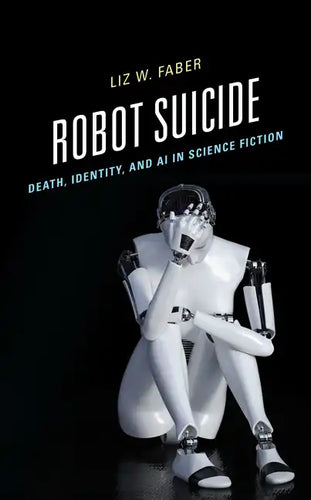 Robot Suicide: Death, Identity, and AI in Science Fiction - Hardcover