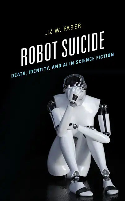 Robot Suicide: Death, Identity, and AI in Science Fiction - Hardcover