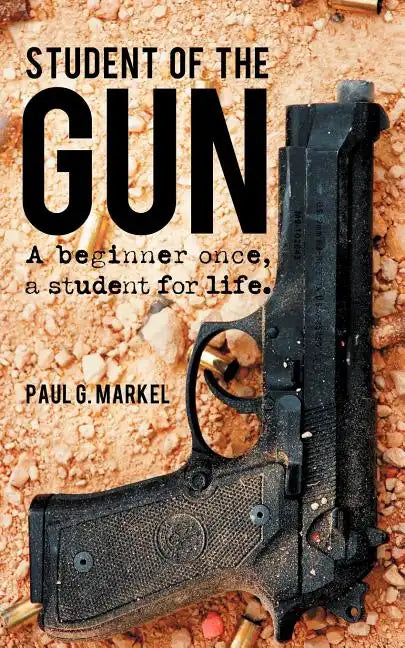 Student of the Gun: A Beginner Once, a Student for Life. - Paperback