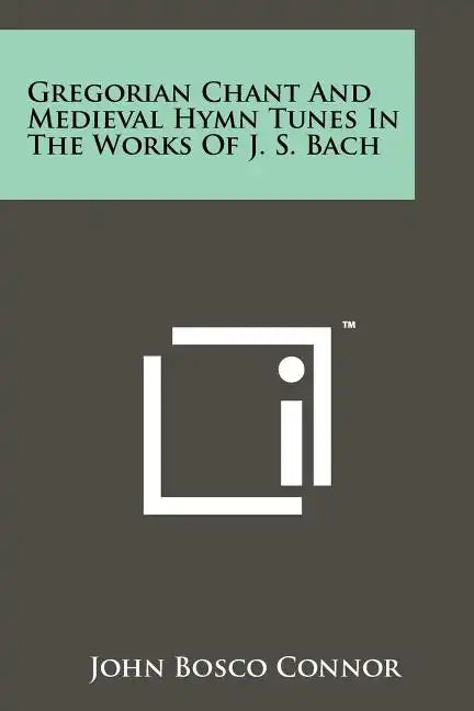 Gregorian Chant And Medieval Hymn Tunes In The Works Of J. S. Bach - Paperback
