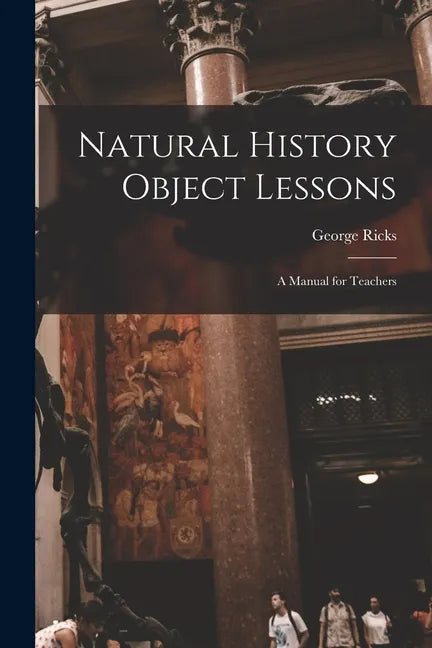 Natural History Object Lessons: a Manual for Teachers - Paperback