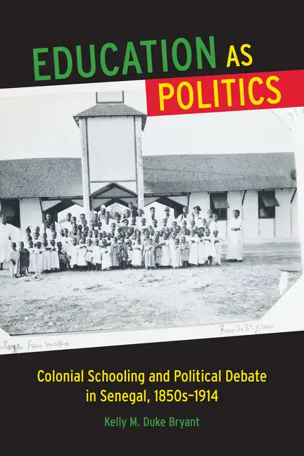Education as Politics: Colonial Schooling and Political Debate in Senegal, 1850s-1914 - Paperback