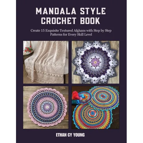 Mandala Style Crochet Book: Create 15 Exquisite Textured Afghans with Step by Step Patterns for Every Skill Level - Paperback