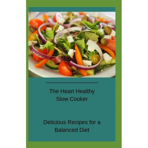 The Heart Healthy Slow Cooker: Delicious Recipes for a Balanced Diet - Paperback