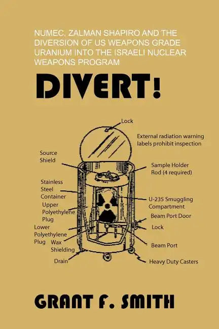 Divert!: Numec, Zalman Shapiro and the Diversion of Us Weapons Grade Uranium Into the Israeli Nuclear Weapons Program - Paperback