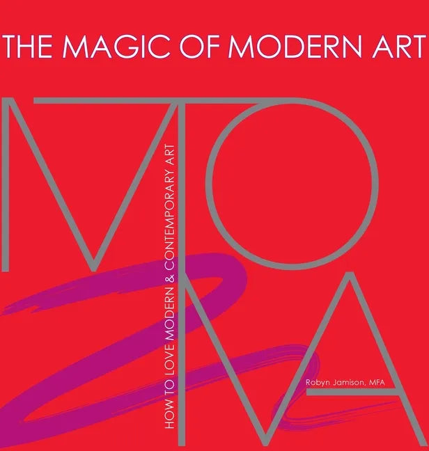 The Magic of Modern Art-How to Love Modern & Contemporary Art - Hardcover
