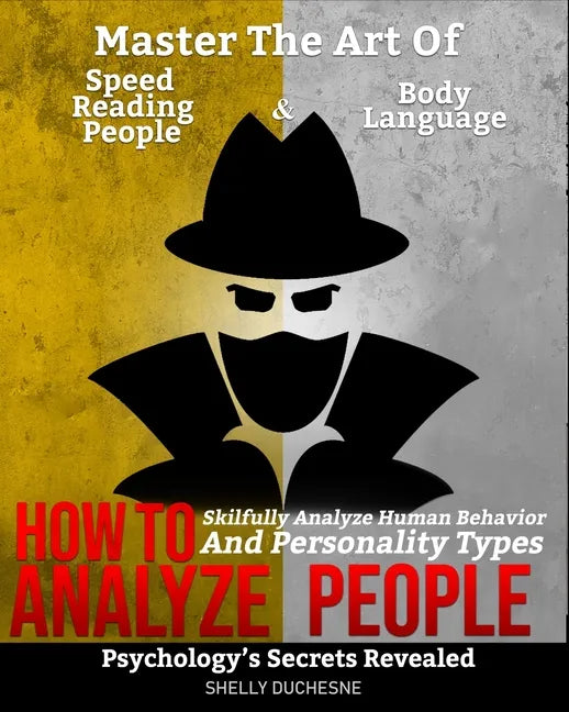 How To Analyze People: Psychology's Secrets Revealed - Master The Art Of Speed Reading People And Body Language - Skillfully Analyze Human Be - Paperback