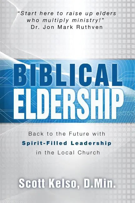 Biblical Eldership: Back to the Future with Spirit - Filled Leadership in the Local Church - Paperback