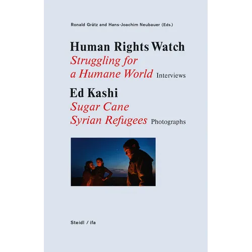 Human Rights Watch: Struggling for a Humane World: Interviews, Ed Kashi: Sugar Cane Syrian Refugees, Photographs - Hardcover