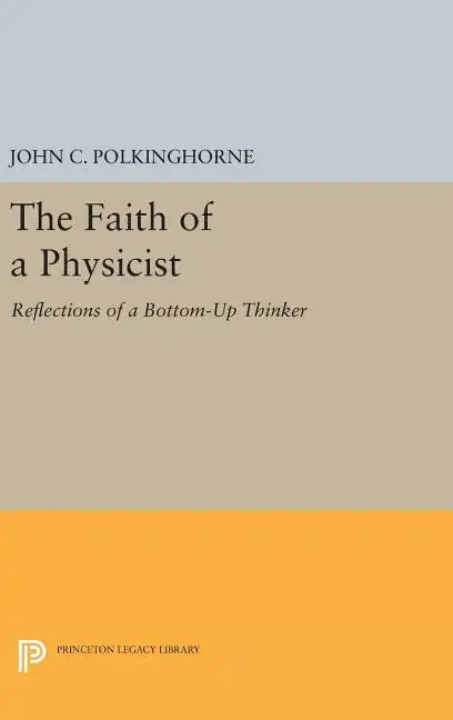 The Faith of a Physicist: Reflections of a Bottom-Up Thinker - Hardcover