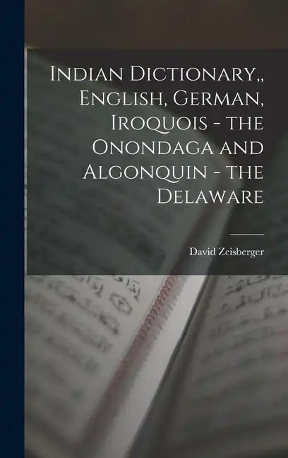 Indian Dictionary, English, German, Iroquois - the Onondaga and Algonquin - the Delaware - Hardcover