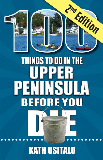 100 Things to Do in the Upper Peninsula Before You Die, 2nd Edition - Paperback