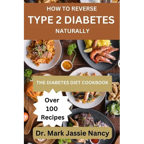 How to Reverse Type 2 Diabetes Naturally: The Diabetes Diet Cookbook - Paperback