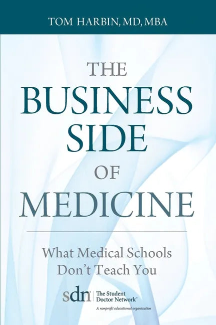 The Business Side of Medicine: What Medical Schools Don't Teach You - Paperback