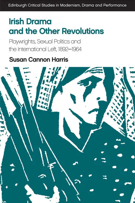 Irish Drama and the Other Revolutions: Playwrights, Sexual Politics and the International Left, 1892-1964 - Paperback