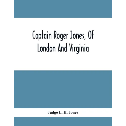 Captain Roger Jones, Of London And Virginia: Some Of His Antecedents And Descendants, With Appreciative Notice Of Other Families, Viz: Bathurst, Belfi - Paperback
