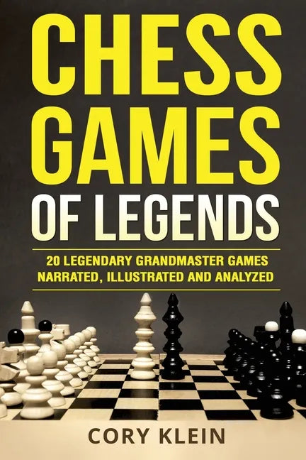 Chess Games of Legends: 20 Legendary Grandmaster Games Narrated, Illustrated, and Analyzed - Paperback