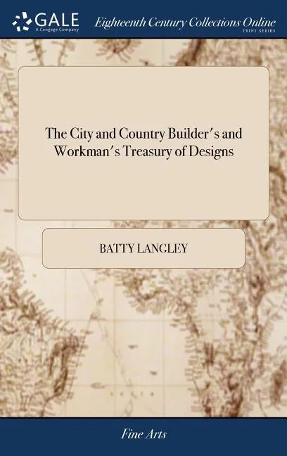 The City and Country Builder's and Workman's Treasury of Designs: Or the art of Drawing and Working the Ornamental Parts of Architecture. Illustrated - Hardcover