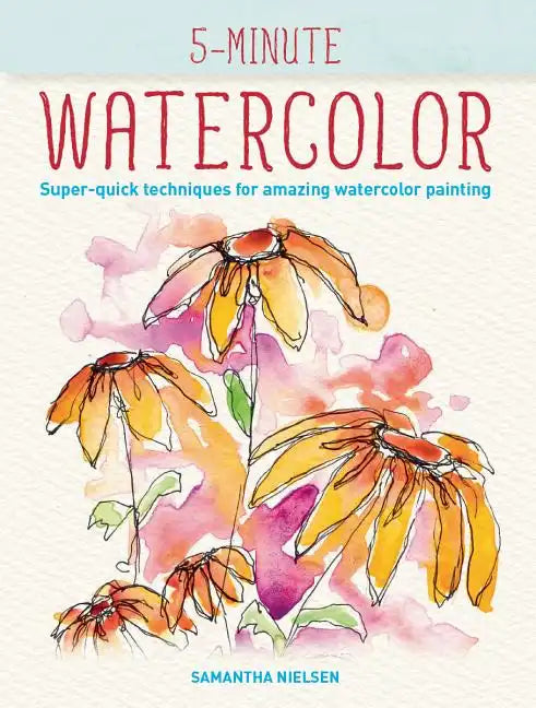 5-Minute Watercolor: Super-Quick Techniques for Amazing Watercolor Painting - Paperback